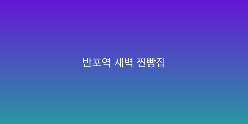 반포역 새벽 찐빵집