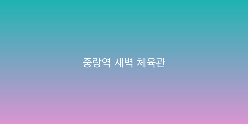 중랑역 새벽 체육관