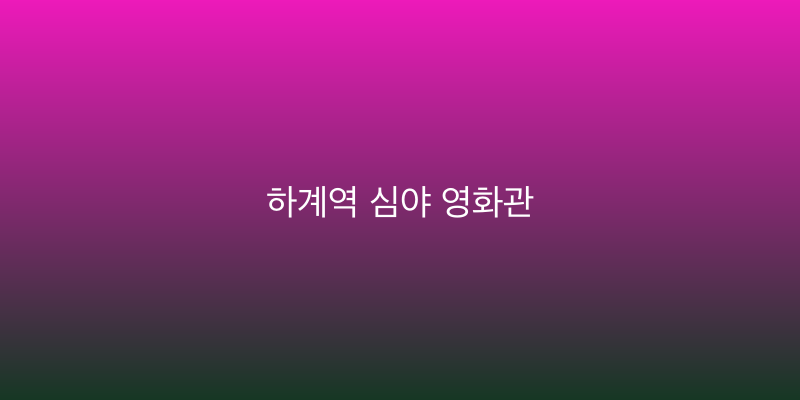 하계역 심야 영화관